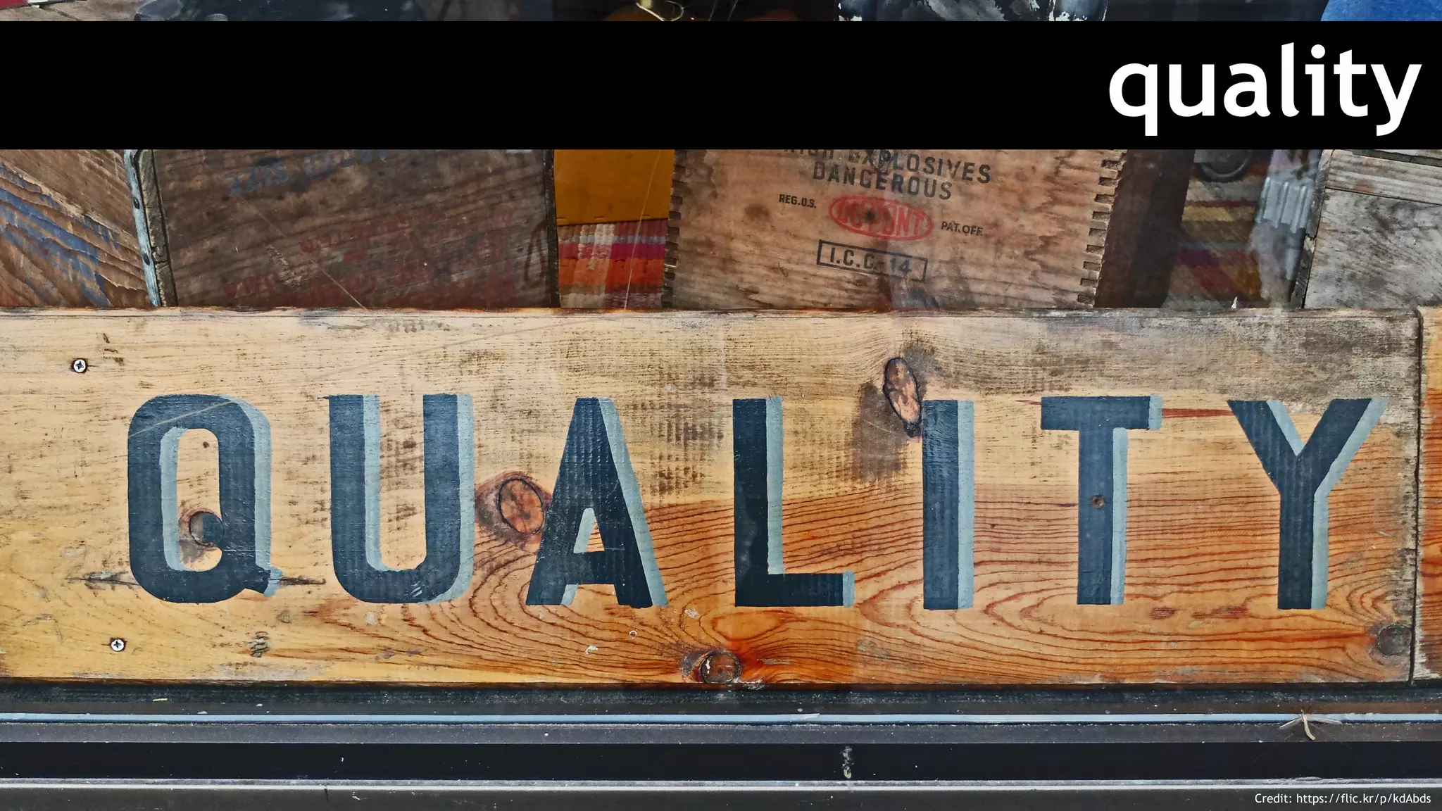 quality
Credit: https://flic.kr/p/kdAbds
 