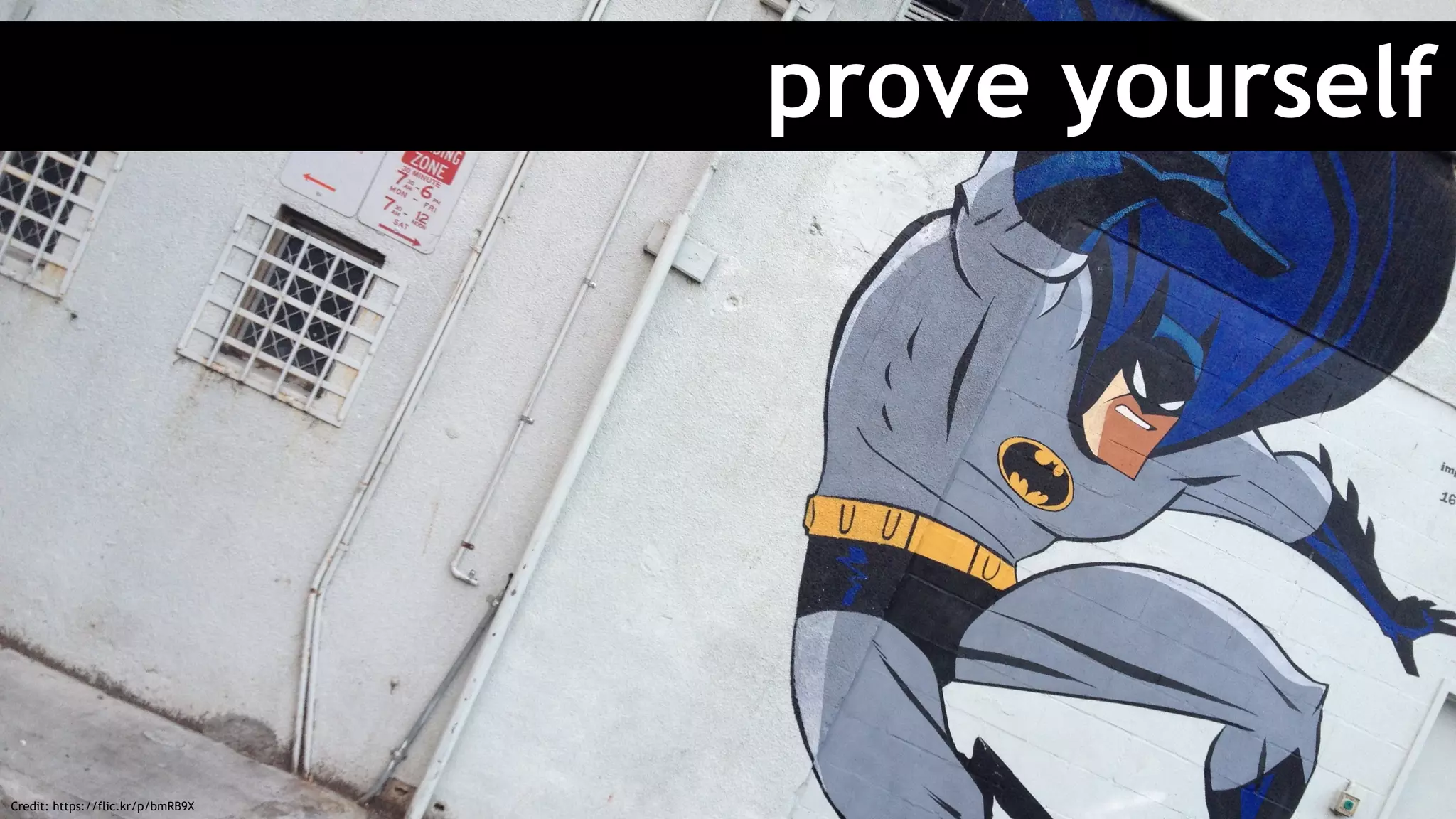 prove yourself
Credit: https://flic.kr/p/bmRB9X
 