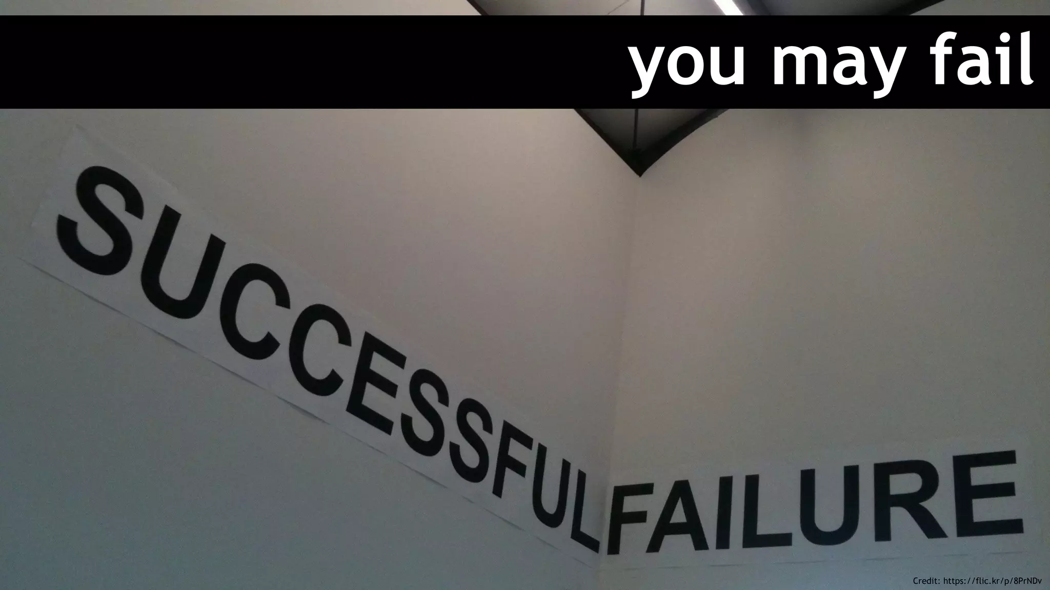 you may fail
Credit: https://flic.kr/p/8PrNDv
 