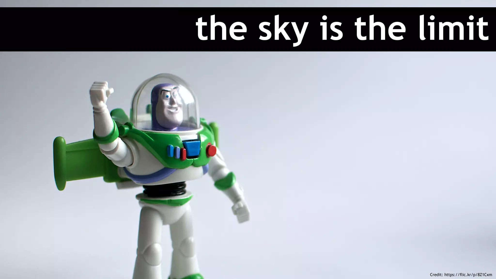 the sky is the limit
Credit: https://flic.kr/p/8Z1Cxm
 