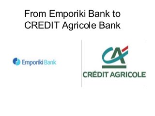 From Emporiki Bank to
CREDIT Agricole Bank
 