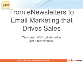 From eNewsletters to
Email Marketing that
    Drives Sales
    Welcome! We‟ll get started in
        just a few minutes.
 