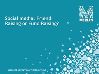 Social media: Friend Raising or Fund Raising? 