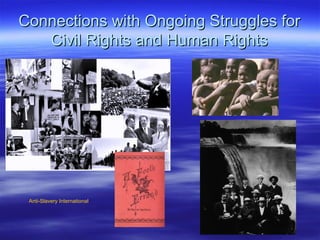 Connections with Ongoing Struggles forConnections with Ongoing Struggles for
Civil Rights and Human RightsCivil Rights and Human Rights
Anti-Slavery International
 