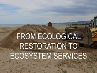 FROM ECOLOGICAL
RESTORATION TO
ECOSYSTEM SERVICES
 
