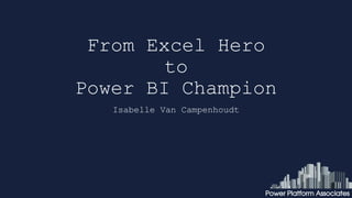 From Excel Hero
to
Power BI Champion
Isabelle Van Campenhoudt
 