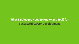 What Employees Need to Know (and Feel) for
Successful Career Development
 
