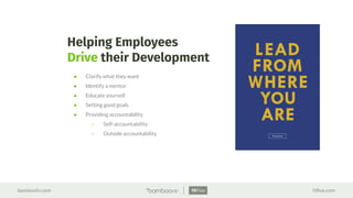 bamboohr.com 15ﬁve.com
Helping Employees
Drive their Development
● Clarify what they want
● Identify a mentor
● Educate yourself
● Setting good goals
● Providing accountability
○ Self-accountability
○ Outside accountability
 