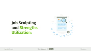 bamboohr.com 15ﬁve.com
Job Sculpting
and Strengths
Utilization:
 