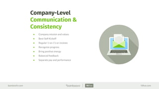 bamboohr.com 15ﬁve.com
Company-Level
Communication &
Consistency
● Company mission and values
● Best-Self Kickoff
● Regular 1-on-1’s or reviews
● Recognize progress
● Bring positive energy
● Balanced feedback
● Separate pay and performance
 