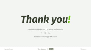 bamboohr.com 15ﬁve.com
Thank you!
Follow BambooHR and 15Five on social media:
bamboohr.com/blog | 15ﬁve.com
 