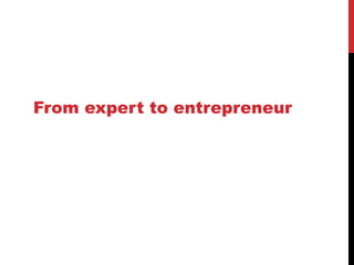 The Journey:
From expert to entrepreneur
k e v i n R e a d y
 