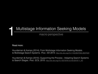 Multistage Information Seeking Models
macro perspective1
Read more:
Huurdeman & Kamps (2014), From Multistage Information ...