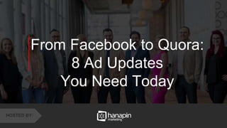 1
www.dublindesign.com
From Facebook to Quora:
8 Ad Updates
You Need Today
HOSTED BY:
 