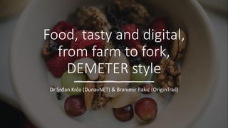 Food, tasty and digital,
from farm to fork,
DEMETER style
Dr Srđan Krčo (DunavNET) & Branimir Rakić (OriginTrail)
 