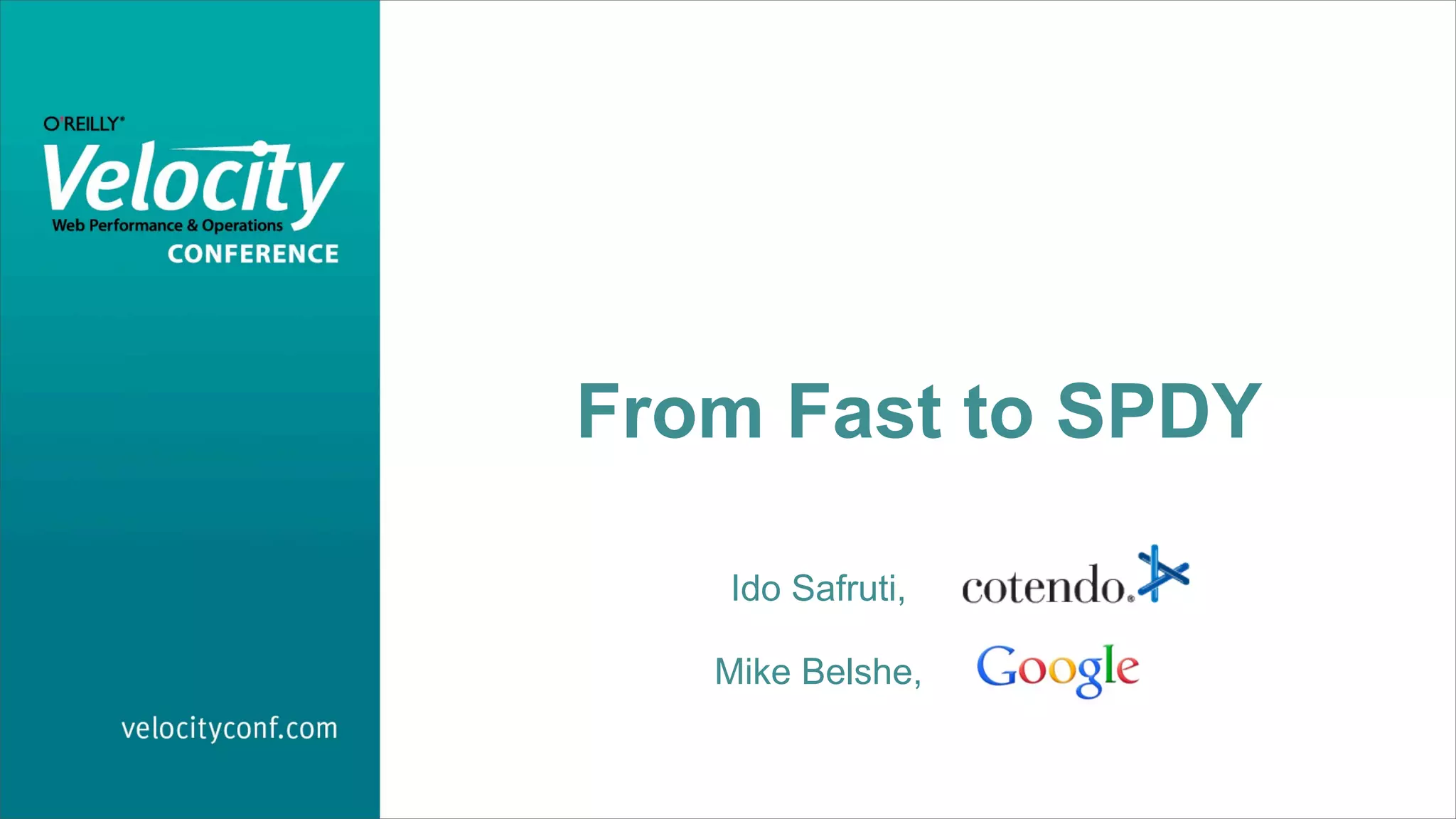 From Fast to SPDY

   Ido Safruti,

   Mike Belshe,
 