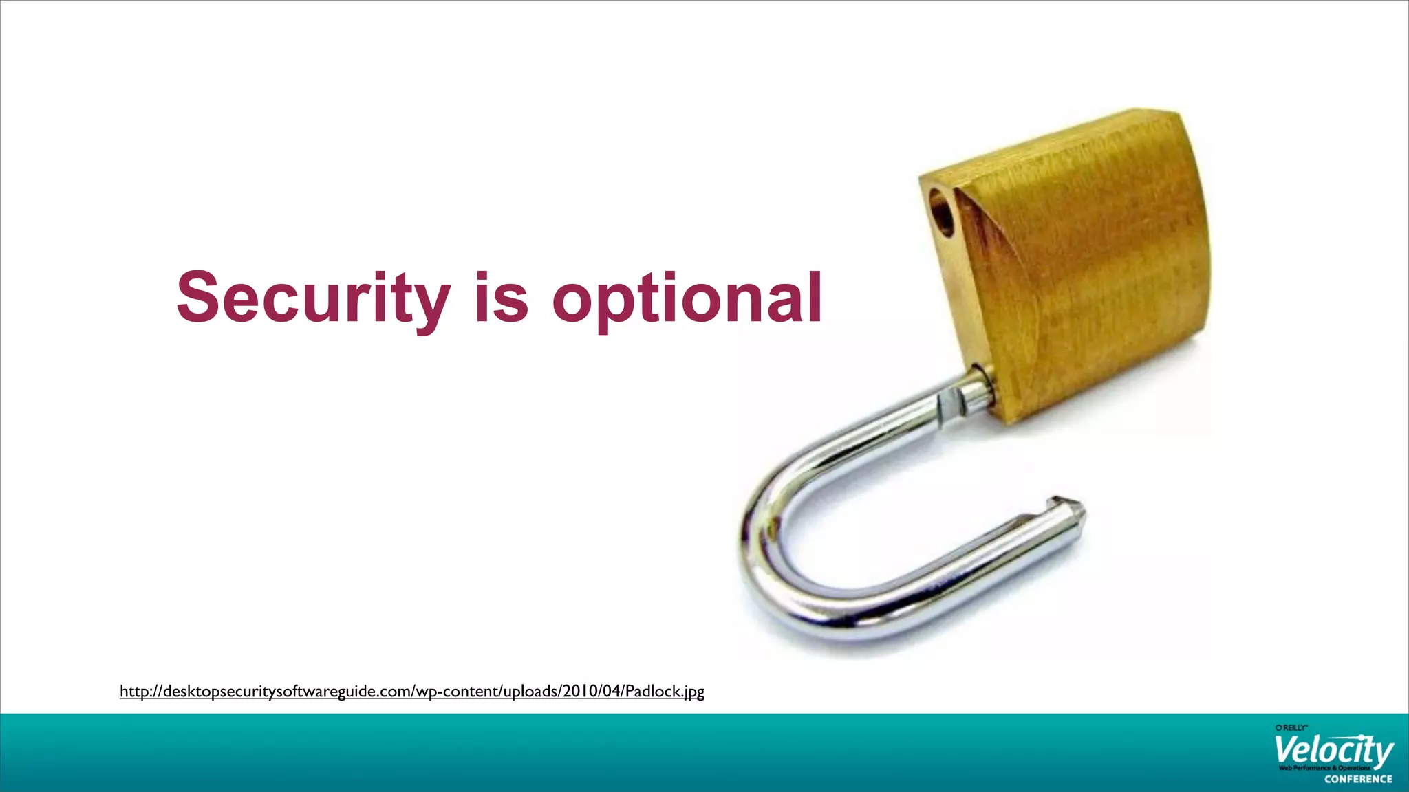 Security is optional




http://desktopsecuritysoftwareguide.com/wp-content/uploads/2010/04/Padlock.jpg
 