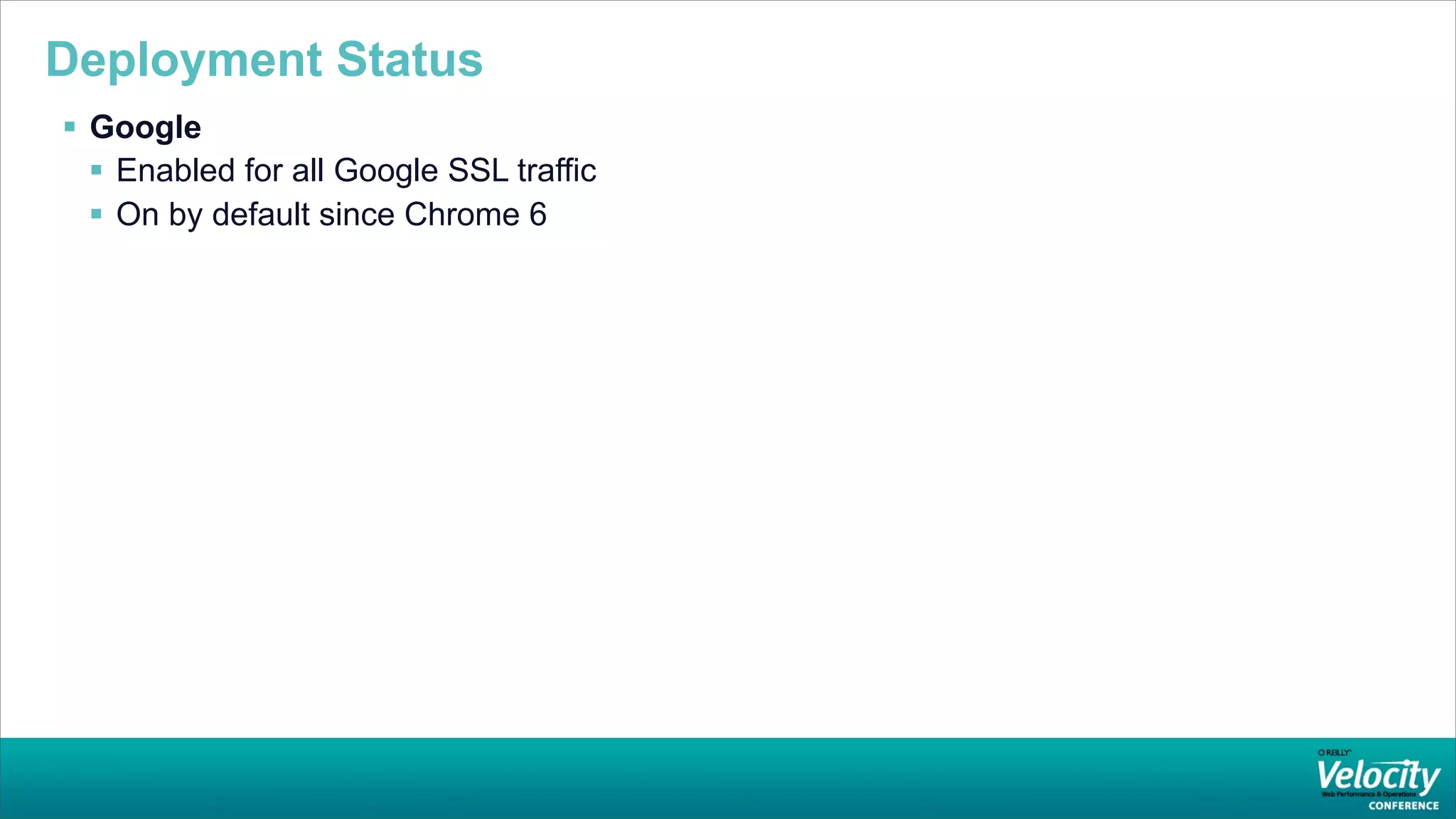 Deployment Status
 Google
   Enabled for all Google SSL traffic
   On by default since Chrome 6
 