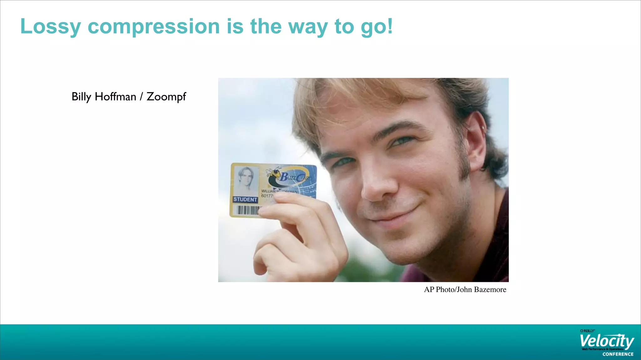Lossy compression is the way to go!


    Billy Hoffman / Zoompf




                                      AP Photo/John Bazemore
 