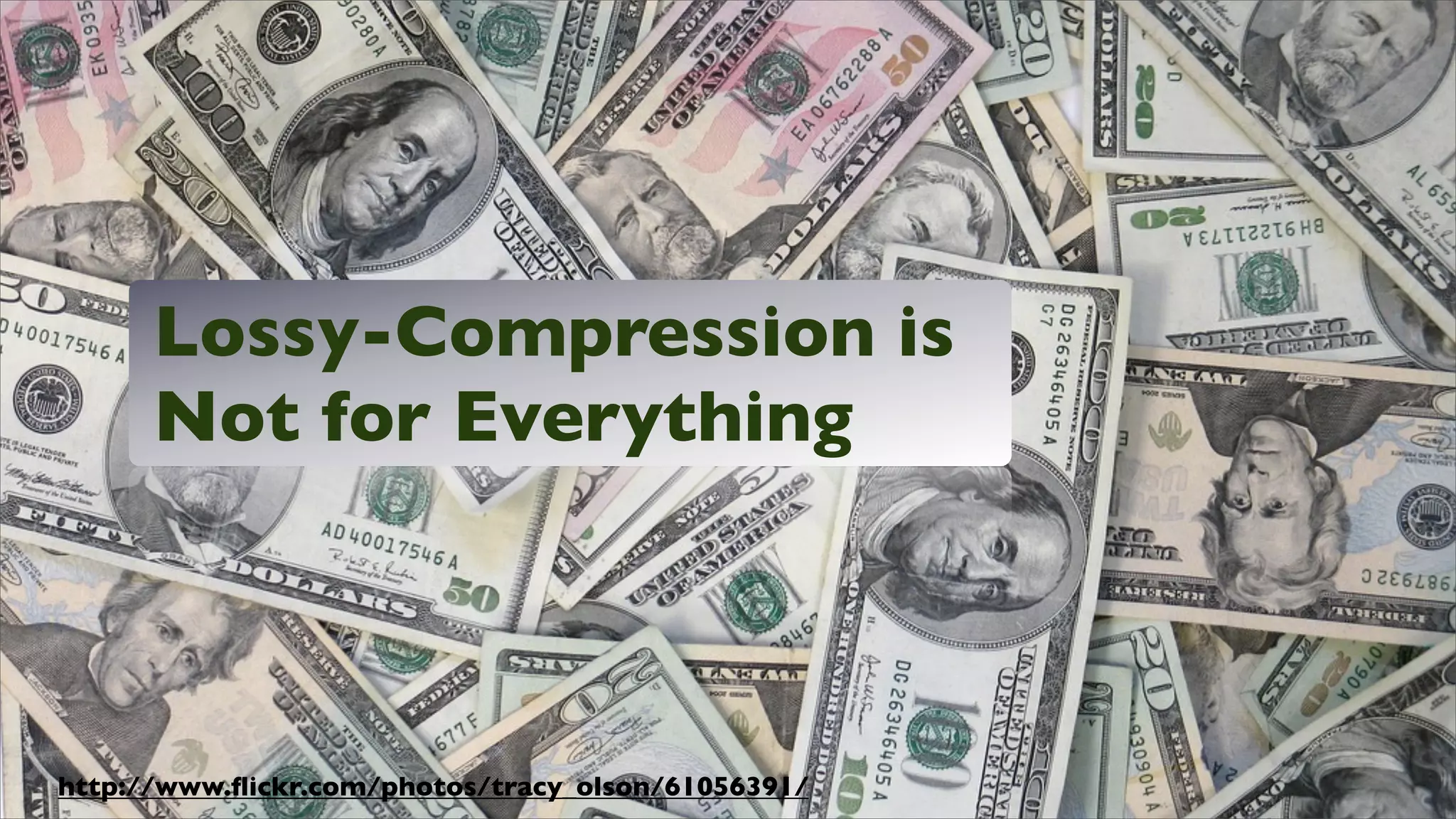 Lossy-Compression is
      Not for Everything



http://www.ﬂickr.com/photos/tracy_olson/61056391/
 