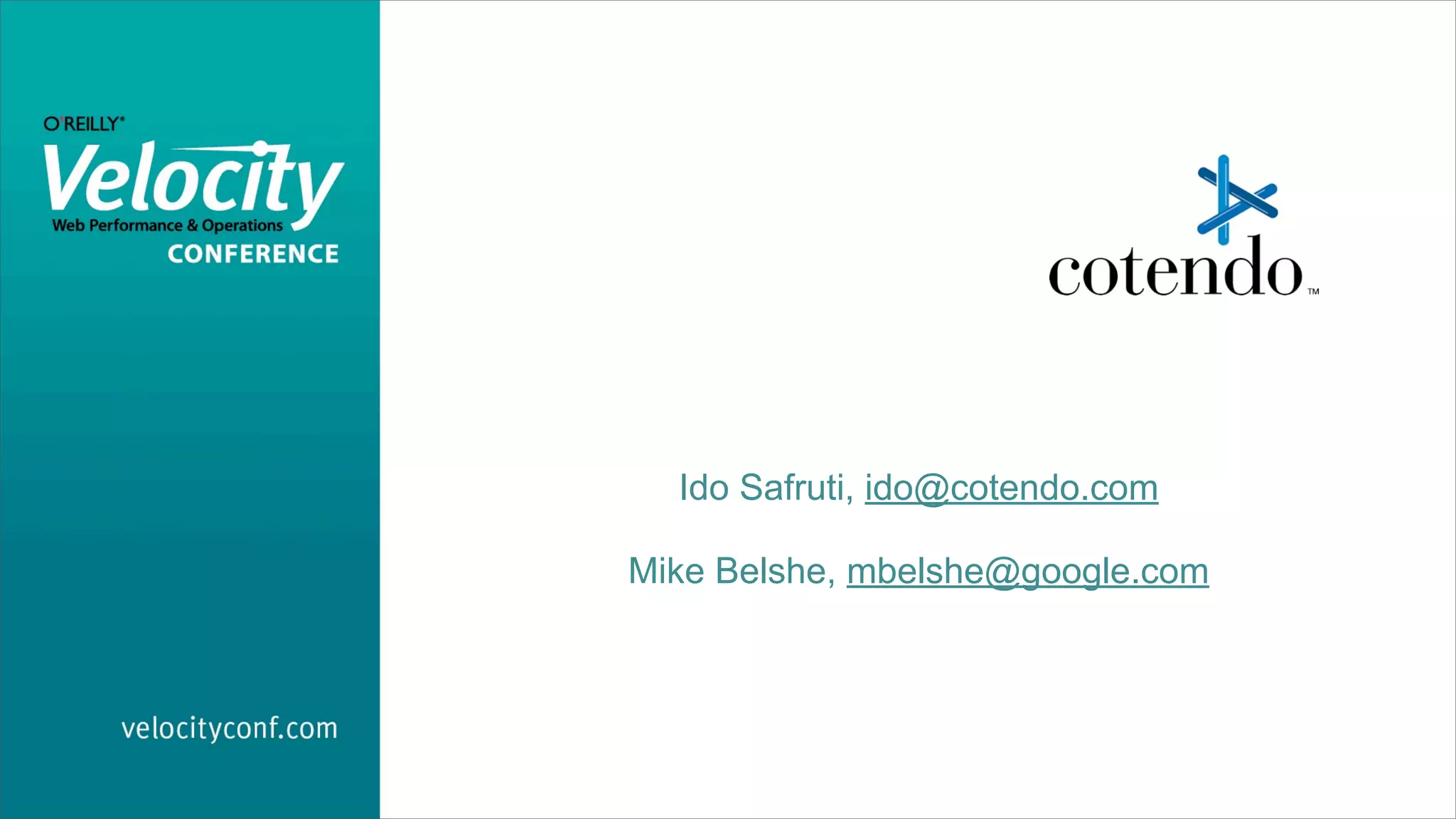 Ido Safruti, ido@cotendo.com

Mike Belshe, mbelshe@google.com
 