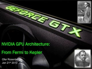 NVIDIA GPU Architecture:
From Fermi to Kepler
Ofer Rosenberg
Jan 21st 2013
 
