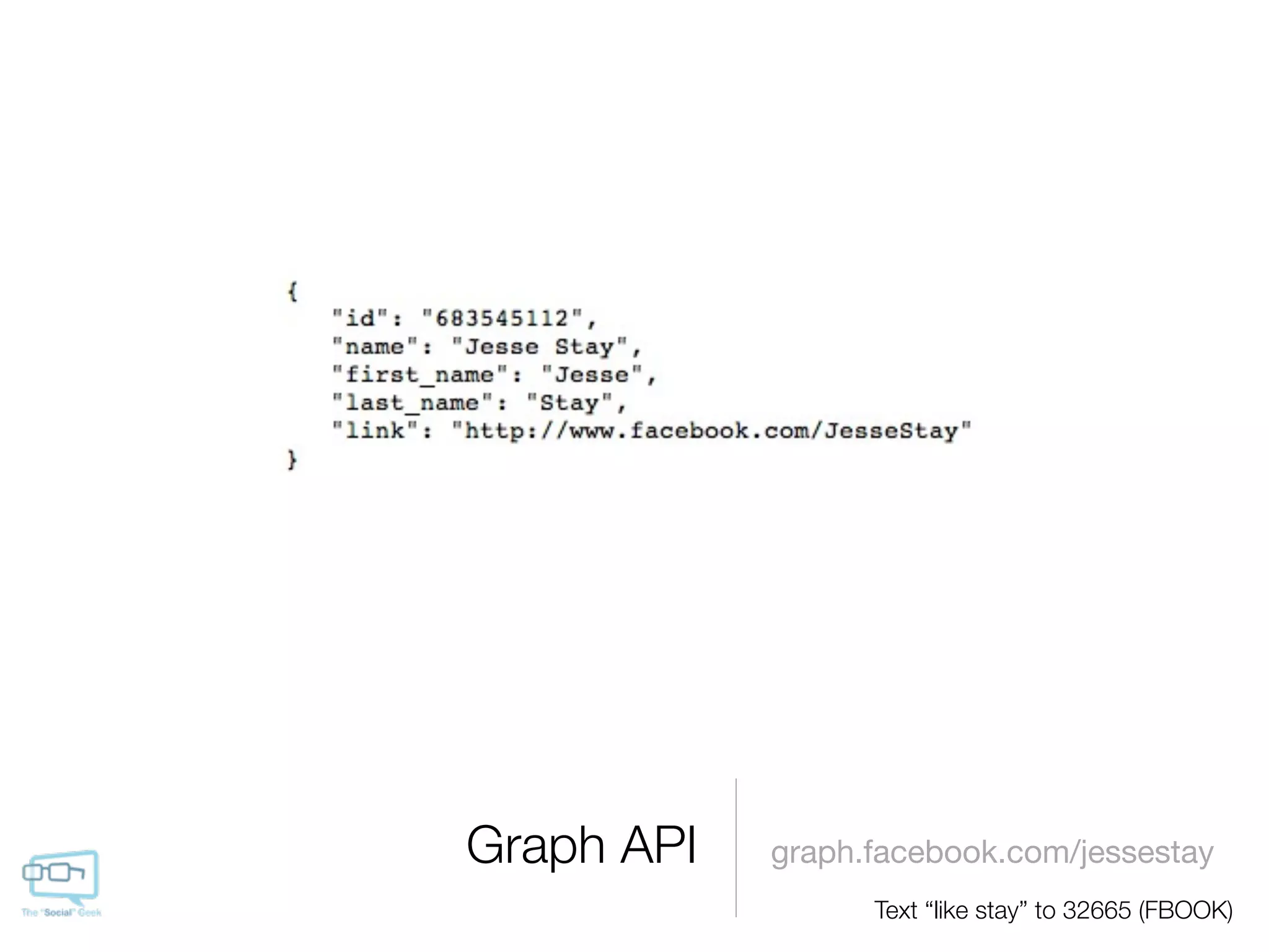 Graph API   graph.facebook.com/jessestay
                  Text “like stay” to 32665 (FBOOK)
 