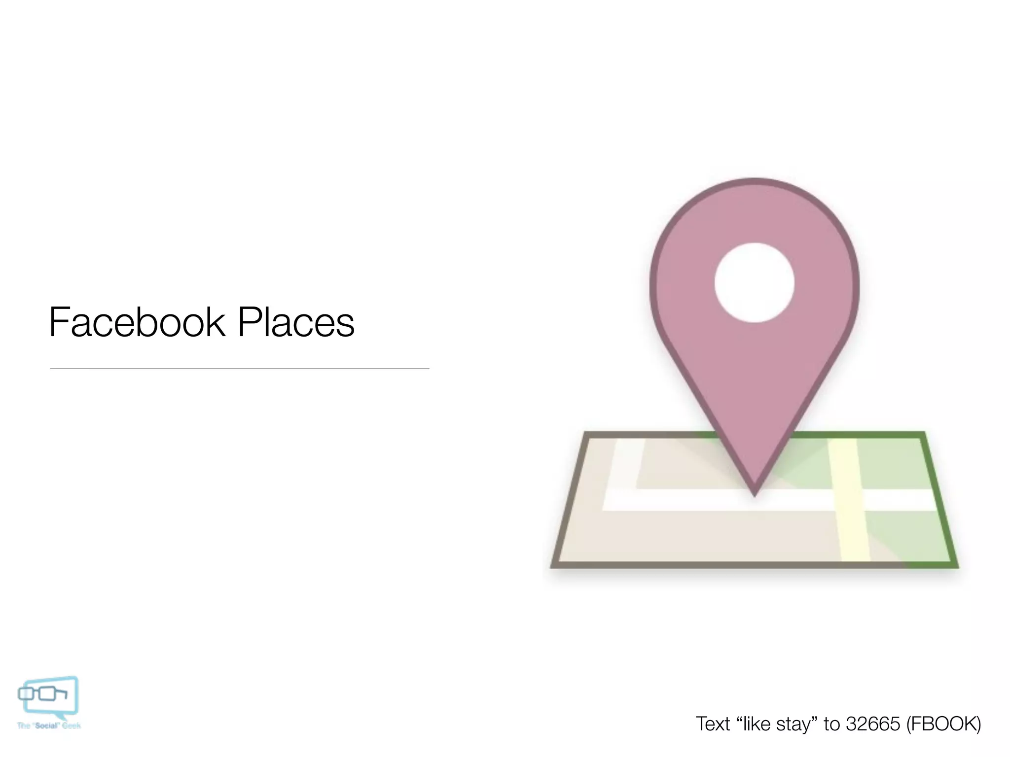 Facebook Places




                  Text “like stay” to 32665 (FBOOK)
 