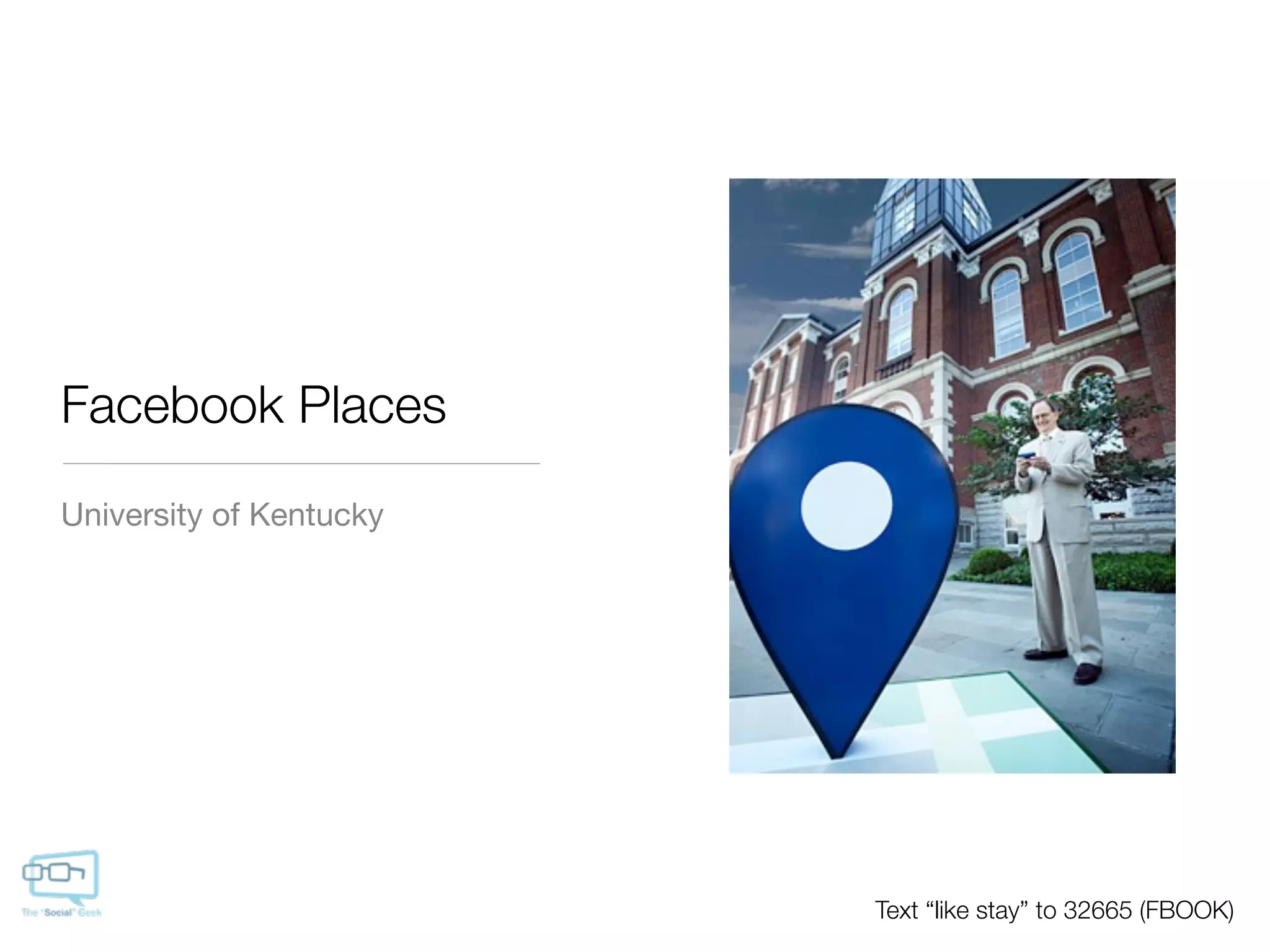 Facebook Places
University of Kentucky




                         Text “like stay” to 32665 (FBOOK)
 