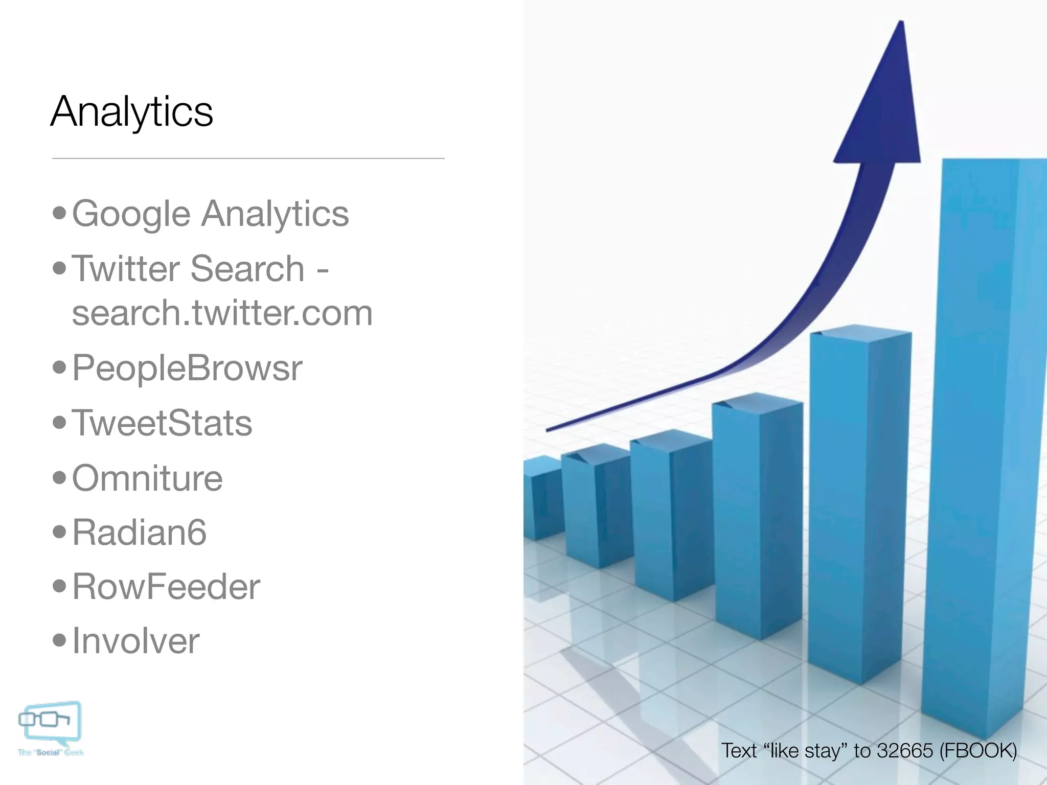 Analytics

•Google Analytics
•Twitter Search -
 search.twitter.com
•PeopleBrowsr
•TweetStats
•Omniture
•Radian6
•RowFeeder
•Involver

                      Text “like stay” to 32665 (FBOOK)
 