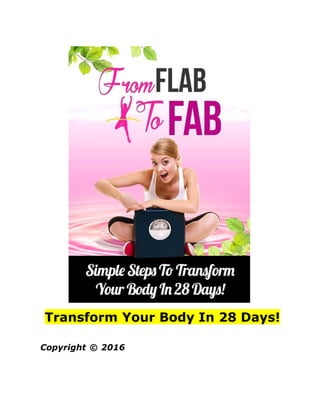 Transform Your Body In 28 Days!
Copyright © 2016
 
