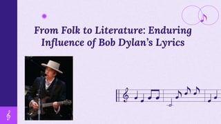 From Folk to Literature: Enduring
Influence of Bob Dylan’s Lyrics
 