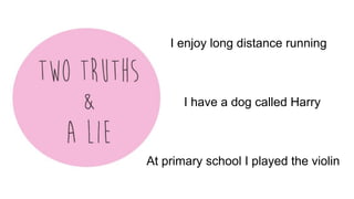 I enjoy long distance running
I have a dog called Harry
At primary school I played the violin
 