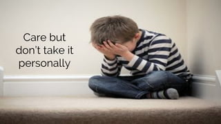 c
Care but
don’t take it
personally
 