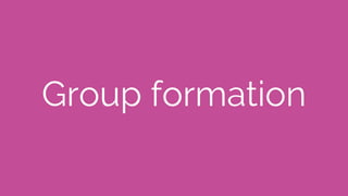 Group formation
 