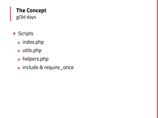 ! Scripts
◕ index.php
◕ utils.php
◕ helpers.php
◕ include & require_once
The Concept
gOld days
 