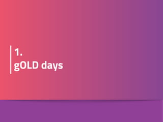 1. 
gOLD days
 