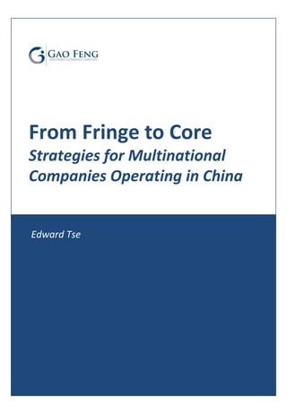 From Fringe to Core
Strategies for Multinational
Companies Operating in China
Edward Tse
 