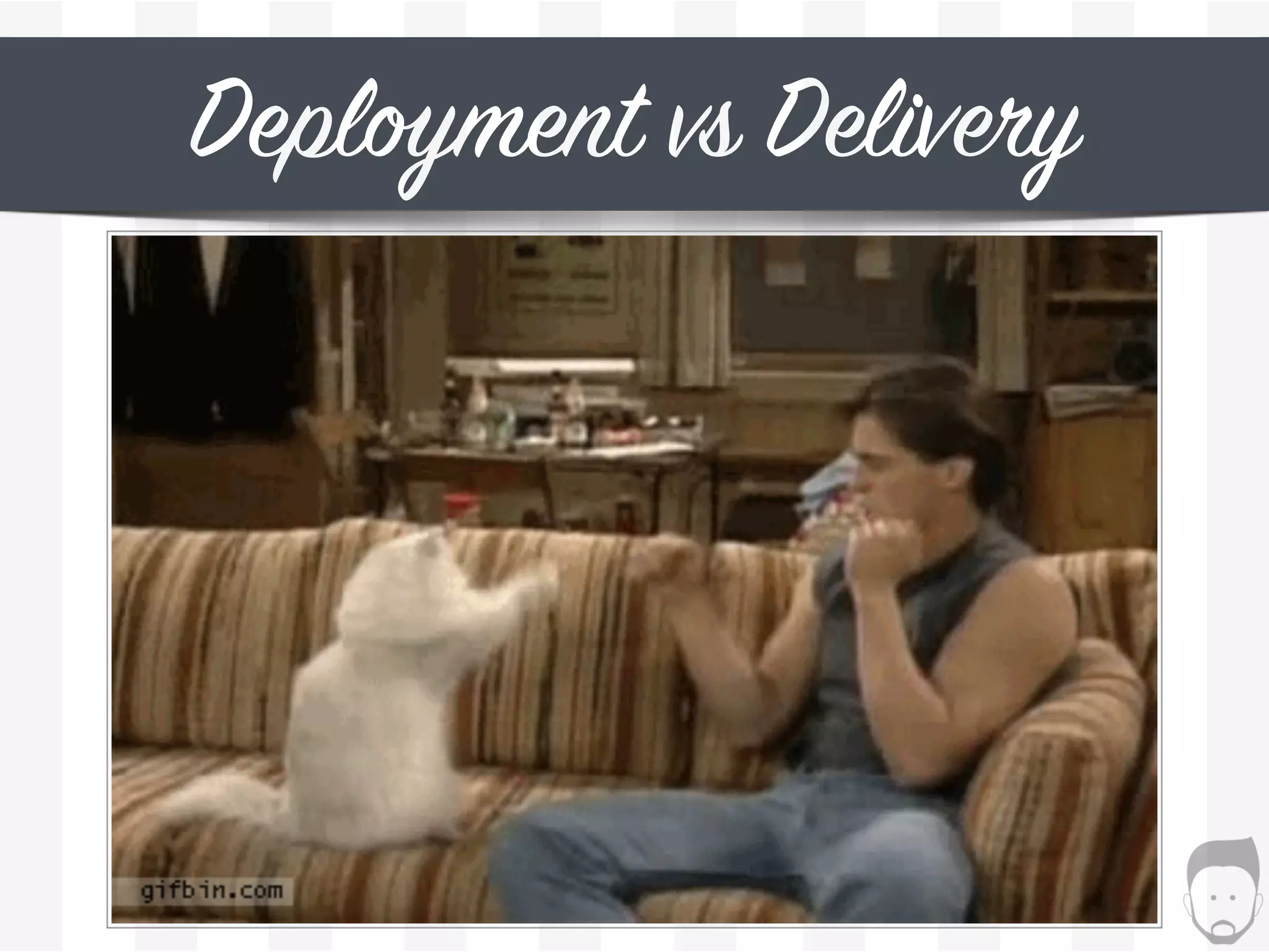 Deployment vs Delivery
 