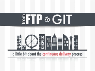 fromFTP toGIT
a little bit about the continuous delivery process
 
