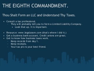 THE EIGHTH COMMANDMENT.
Thou Shalt Form an LLC and Understand Thy Taxes.
• Consult a tax professional.
– They will probabl...
