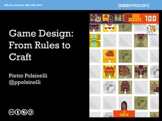 Game Design: From Rules To Craft 
Pietro Polsinelli 
@ppolsinelli 
These slides: http://bit.ly/rulescraft 
 