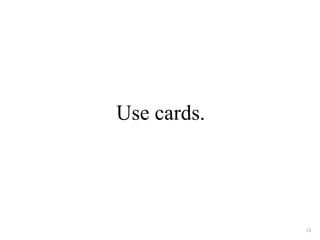 Use cards. 
18 
 