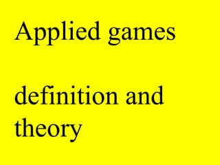 Applied games 
definition and 
theory 
 