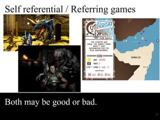 Self referential / Referring games 
Both may be good or bad. 
37 
 