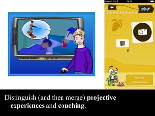 Distinguish (and then merge) projective 
experiences and couching. 
 