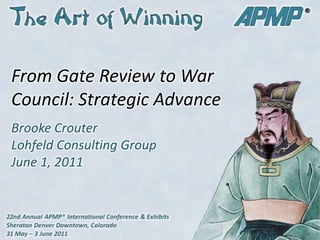 From Gate Review to War Council: Strategic Advance Brooke CrouterLohfeld Consulting GroupJune 1, 2011 