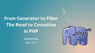 From Generator to Fiber
The Road to Coroutine
in PHP
@COSCUP 2022
Albert Chen
 