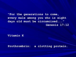 “For the generations to come,
every male among you who is eight
days old must be circumcised...”
Genesis 17:12
Vitamin K
P...