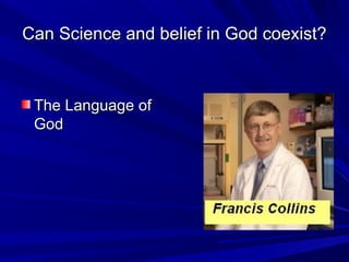 Can Science and belief in God coexist?Can Science and belief in God coexist?
The Language ofThe Language of
GodGod
 